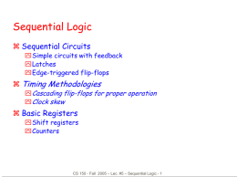 Sequential Logic  Sequential Circuits  Simple circuits with feedback Latches Edge-triggered flip-flops   Timing Methodologies   Cascading flip-flops for proper operation  Clock skew   Basic Registers  Shift registers Counters  CS.
