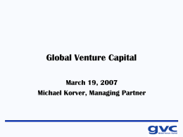 Global Venture Capital March 19, 2007 Michael Korver, Managing Partner Global Venture Capital • Tokyo-based independent venture capital firm since 1997 • Five partners • Invested.