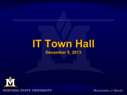 IT Town Hall December 5, 2013 Announcements  Slides and future Town Hall schedule available at: http://www.montana.edu/itcenter/townhall  Email questions to: townhall@montana.edu.