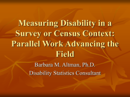 Measuring Disability in a Survey or Census Context: Parallel Work Advancing the Field Barbara M.