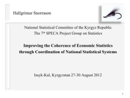 Hallgrímur Snorrason National Statistical Committee of the Kyrgyz Republic The 7th SPECA Project Group on Statistics  Improving the Coherence of Economic Statistics through Coordination.