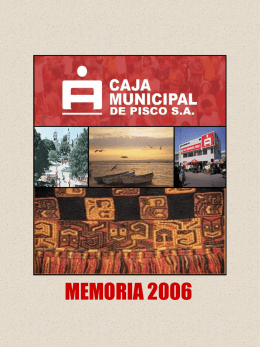 MEMORIA 2006 Caja Municipal de Ahorro y Crédito de Pisco S.A. MENSAJE DEL PRESIDENTE DEL DIRECTORIO Es sumamente grato presentarles la Memoria de.