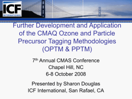 Further Development and Application of the CMAQ Ozone and Particle Precursor Tagging Methodologies (OPTM & PPTM) 7th Annual CMAS Conference Chapel Hill, NC 6-8 October 2008 Presented.