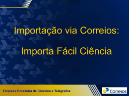 Importação via Correios: Importa Fácil Ciência  Empresa Brasileira de Correios e Telégrafos.