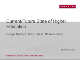 Current/Future State of Higher Education George Siemens, Andy Calkins, Malcolm Brown  November 2012