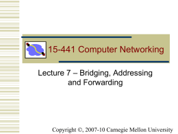 15-441 Computer Networking Lecture 7 – Bridging, Addressing and Forwarding  Copyright ©, 2007-10 Carnegie Mellon University.