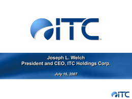 Joseph L. Welch President and CEO, ITC Holdings Corp. July 16, 2007