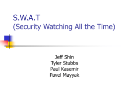 S.W.A.T  (Security Watching All the Time)  Jeff Shin Tyler Stubbs Paul Kasemir Pavel Mayyak Overview         Project Objectives and Purpose Approach Sub-systems Division of Labor Schedule Budget Project Modifications.