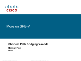 More on SPB-V  Shortest Path Bridging V-mode Norman Finn Ver. 01  new-AVB-nfinn-more-spb-v-0412-v01.ppt  IEEE 802.1 interim meeting, York, UK, May, 2012