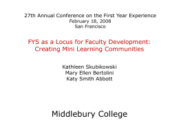 27th Annual Conference on the First Year Experience February 18, 2008 San Francisco  FYS as a Locus for Faculty Development: Creating Mini Learning Communities Kathleen.
