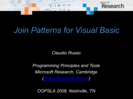 Join Patterns for Visual Basic Claudio Russo Programming Principles and Tools Microsoft Research, Cambridge (crusso@microsoft.com) OOPSLA 2008, Nashville, TN.