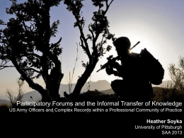 Participatory Forums and the Informal Transfer of Knowledge US Army Officers and Complex Records within a Professional Community of Practice  Heather Soyka University.