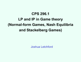 CPS 296.1 LP and IP in Game theory (Normal-form Games, Nash Equilibria and Stackelberg Games)  Joshua Letchford.