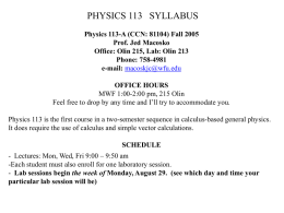 PHYSICS 113 SYLLABUS Physics 113-A (CCN: 81104) Fall 2005 Prof. Jed Macosko Office: Olin 215, Lab: Olin 213 Phone: 758-4981 e-mail: macoskjc@wfu.edu OFFICE HOURS MWF 1:00-2:00 pm,