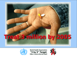 Treat 3 million by 2005 World Health Organization  "3 by 5" Target  http://www.who.int/3by5
