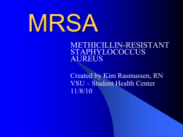 MRSA METHICILLIN-RESISTANT STAPHYLOCOCCUS AUREUS Created by Kim Rasmussen, RN VSU – Student Health Center 11/8/10 WHAT IS STAPHYLOCOCCUS AUREUS? It is commonly called staph and it is one.