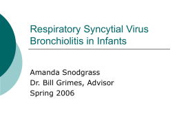 Respiratory Syncytial Virus Bronchiolitis in Infants Amanda Snodgrass Dr. Bill Grimes, Advisor Spring 2006
