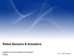 Robot Sensors & Actuators Institute for Personal Robots in Education (IPRE)  CS 1 with Robots.