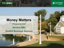 Money Matters Financial Aid Service EMU Student Business Services What Will We Cover Today? • Applying for Financial Aid • Understanding the EMU Award Letter  •