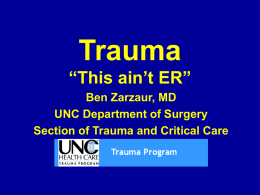 Trauma “This ain’t ER” Ben Zarzaur, MD UNC Department of Surgery Section of Trauma and Critical Care.