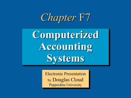 7-1  Chapter F7 Computerized Accounting Systems Electronic Presentation by Douglas Cloud Pepperdine University 7-2  Objectives 1. Identify the primary components of a Once you have computerized accounting system. completed this chapter, 2.