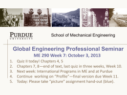 School of Mechanical Engineering  Global Engineering Professional Seminar ME 290 Week 7: October 3, 2013 1. 2. 3. 4. 5.  Quiz II today! Chapters 4, 5 Chapters 7, 8—end.