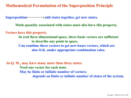 Mathematical Formulation of the Superposition Principle Superposition  add states together, get new states.  Math quantity associated with states must also have this property.  Vectors.