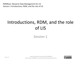 RDMRose: Research Data Management for LIS Session 1 Introductions, RDM, and the role of LIS  Introductions, RDM, and the role of LIS Session 1  Nov-15  Learning.