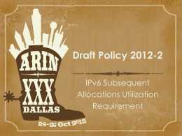 Draft Policy 2012-2 IPv6 Subsequent Allocations Utilization Requirement 2012-2 - History 1. Origin: ARIN-prop-159 (Nov 2011)  2.