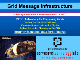 Grid Message Infrastructure Edinburgh e-Science Centre December 11 2002  PTLIU Laboratory for Community Grids Geoffrey Fox, Shrideep Pallickara Computer Science, Informatics, Physics Indiana University, Bloomington.