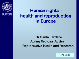 Human rights health and reproduction in Europe  Dr.Gunta Lazdane Acting Regional Adviser Reproductive Health and Research EPF 2004