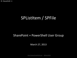PS SharePoSH:\>  SPListItem / SPFile  SharePoint + PowerShell User Group March 27, 2013  http://www.SharePoSH.com  @SharePoSH.