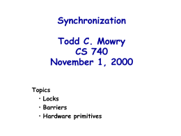 Synchronization Todd C. Mowry CS 740 November 1, 2000 Topics • Locks • Barriers • Hardware primitives.