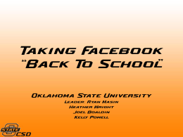 Taking Facebook “Back To School” Oklahoma State Universit y Leader: R yan Masin Heather Wright Joel Boaldin Kelly Powell.