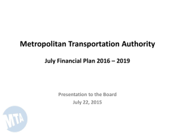 Metropolitan Transportation Authority July Financial Plan 2016 – 2019  Presentation to the Board July 22, 2015