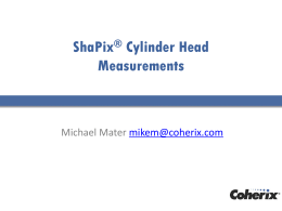 ShaPix® Cylinder Head Measurements  Michael Mater mikem@coherix.com Measurement Objective Cylinder Head GD&T Metrics  11/6/2015  ‒ ‒ ‒ ‒  Surface Flatness Zone Flatness Straightness Waviness  ‒ ‒ ‒  Surface Profile (Planar Surface) Parallelism Angularity  Datum Required No No No No Yes Yes Yes.