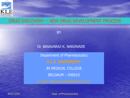 DRUG DISCOVERY – NEW DRUG DEVELOPMENT PROCESS BY  Dr. BASAVARAJ K. NANJWADE Department of Pharmaceutics K L E UNIVERSITY JN MEDICAL COLLEGE  BELGAUM – 590010 E-mail: bknanjwade@yahoo.co.in  09/07/2007  Dept.