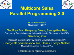Multicore Salsa Parallel Programming 2.0 SC07 Reno Nevada November 14 2007  Geoffrey Fox, Huapeng Yuan, Seung-Hee Bae Community Grids Laboratory, Indiana University Bloomington IN 47404  Xiaohong.