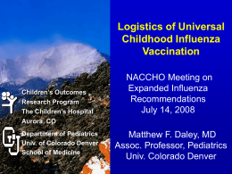 Logistics of Universal Childhood Influenza Vaccination  Children’s Outcomes Research Program The Children’s Hospital Aurora, CO Department of Pediatrics Univ.