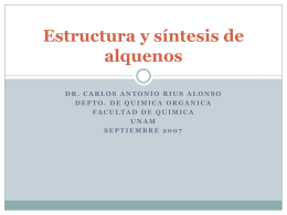 Estructura y síntesis de alquenos DR. CARLOS ANTONIO RIUS ALONSO DEPTO. DE QUIMICA ORGANICA FACULTAD DE QUIMICA UNAM SEPTIEMBRE 2007