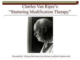 Charles Van Riper’s “Stuttering Modification Therapy”  Presented By: Melissa Brzezinski, Kim Miesen, and Katie Staniszewski.