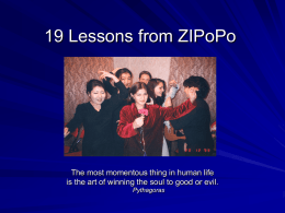 19 Lessons from ZIPoPo  The most momentous thing in human life is the art of winning the soul to good or evil. Pythagoras.