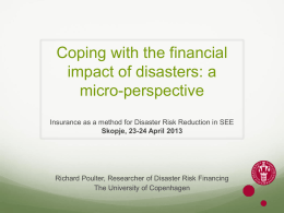 Coping with the financial impact of disasters: a micro-perspective Insurance as a method for Disaster Risk Reduction in SEE Skopje, 23-24 April 2013  Richard Poulter,