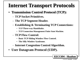 Internet Transport Protocols • Transmission Control Protocol (TCP): – TCP Socket Primitives. – The TCP Segment Header. – Establishing & Terminating TCP Connections: • TCP.