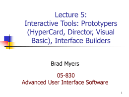 Lecture 5: Interactive Tools: Prototypers (HyperCard, Director, Visual Basic), Interface Builders Brad Myers 05-830 Advanced User Interface Software.