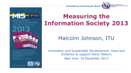 Committed to Connecting the World  Measuring the Information Society 2013 Malcolm Johnson, ITU Innovation and Sustainable Development: Data and Evidence to support Policy Makers New York,