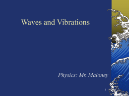 Waves and Vibrations  Physics: Mr. Maloney Waves are everywhere in nature Sound waves, visible light waves, radio waves, microwaves, water waves, sine waves,  telephone chord waves, stadium waves, earthquake waves, waves on a string, slinky waves.