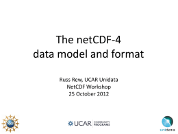 The netCDF-4 data model and format Russ Rew, UCAR Unidata NetCDF Workshop 25 October 2012