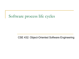 Software process life cycles  CSE 432: Object-Oriented Software Engineering Software and entropy   A virtue of software: relatively easy to change     Nevertheless, the more.