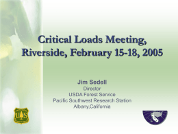 Critical Loads Meeting, Riverside, February 15-18, 2005 Jim Sedell Director USDA Forest Service Pacific Southwest Research Station Albany,California.